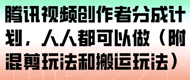 腾讯视频创作者分成计划，人人都可以做(附混剪玩法和搬运玩法)-一个公司创业项目 - 淘金吧