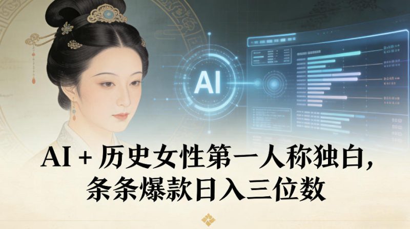 AI+历史女性第一人称独白，条条爆款日入三位数-一个公司创业项目 - 淘金吧