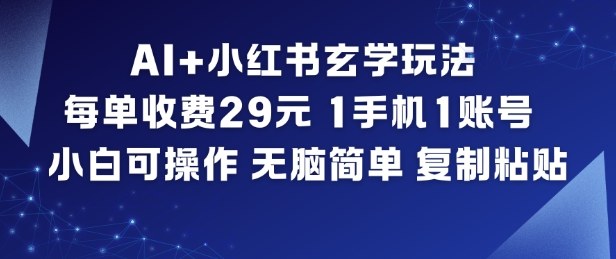 AI+小红书玄学玩法，每单收费29米，1手机1账号，小白可操作，无脑简单复制粘贴-一个公司创业项目 - 淘金吧