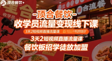 顶合餐饮-收学员流量变现线下课，3天2短视频直播流量课，餐饮板招学徒放加盟-一个公司创业项目 - 淘金吧