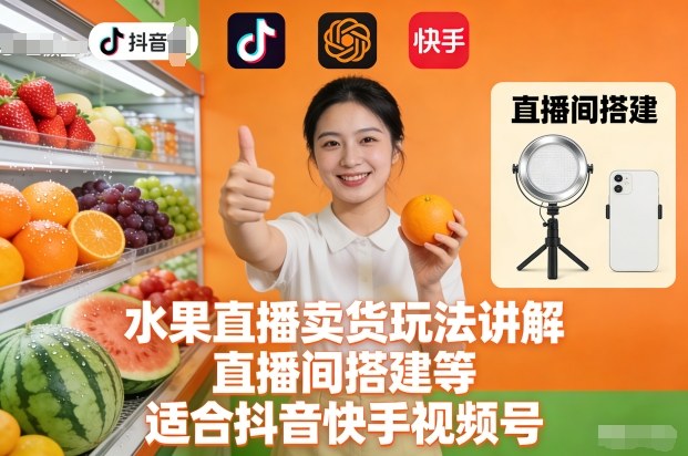 水果直播卖货玩法讲解、直播间搭建等，适合抖音快手视频号-一个公司创业项目 - 淘金吧