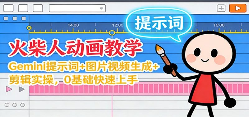 12月火柴人动画教学：Gemini 提示词+图片视频生成+剪辑实操，0基础快速上手-一个公司创业项目 - 淘金吧