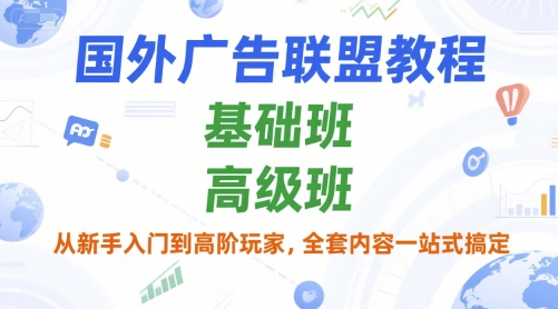 国外广告联盟教程,基础班和高级班,从新手入门到高阶玩家,全套内容一站式搞定-一个公司创业项目 - 淘金吧