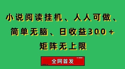 小说挂G阅读,人人可做,简单无脑,一天收益3张+矩阵无限上,全网首发【揭秘】-一个公司创业项目 - 淘金吧
