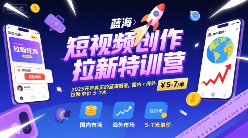 短视频创作拉新特训营,2025开年真正的蓝海赛道,国内+海外,拉新单价5-7米-一个公司创业项目 - 淘金吧