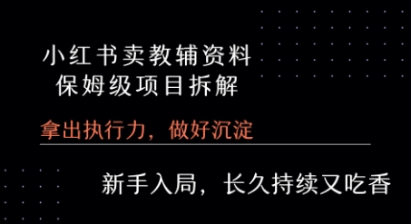 小红书卖小学教辅资料 保姆级项目拆解 1次课程彻底讲清楚!-一个公司创业项目 - 淘金吧