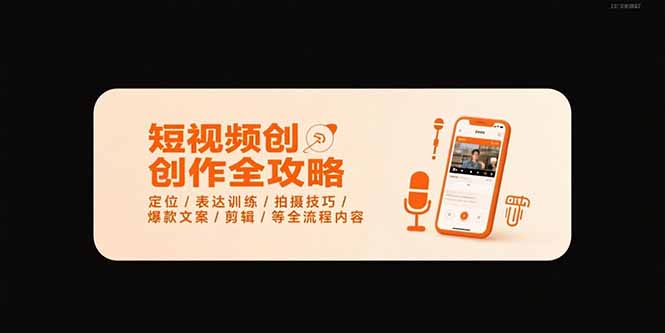 短视频创作全攻略-7月,定位/表达训练/拍摄技巧/爆款文案/剪辑/等全流程-一个公司创业项目 - 淘金吧