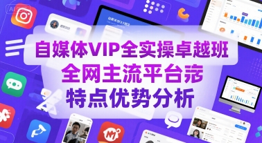 自媒体VIP全实操卓越班,全网主流平台特点优势分析-一个公司创业项目 - 淘金吧