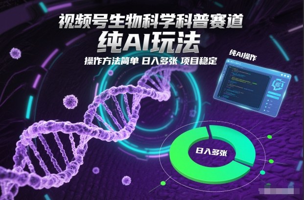 视频号生物科学科普赛道,纯AI玩法,操作方法简单,日入多张,项目稳定-一个公司创业项目 - 淘金吧