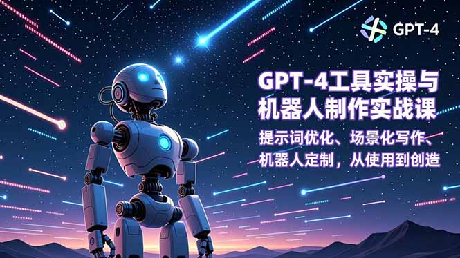 GPT-4工具实操与机器人制作实战课:提示词优化、场景化写作、机器人定制,从使用到创造-一个公司创业项目 - 淘金吧