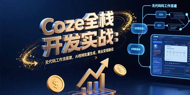Coze全栈开发实战:无代码工作流搭建,AI视频批量生成,商业变现路径-一个公司创业项目 - 淘金吧