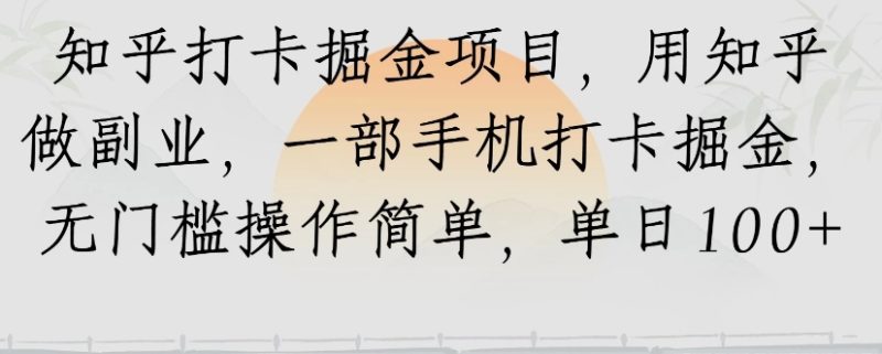 知乎打卡掘金项目，用知乎来做副业，一部手机打卡掘金，无门槛操作简单，单日100+-一个公司创业项目 - 淘金吧