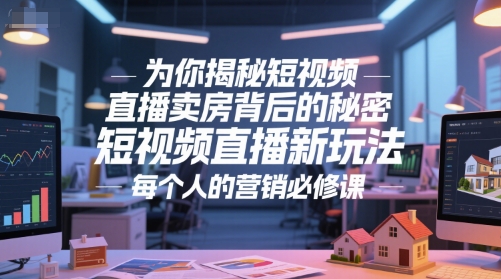 为你揭秘短视频直播卖房背后的秘密，短视频直播新玩法，每个人的营销必修课-一个公司创业项目 - 淘金吧