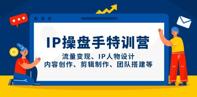 IP流量操盘手线上训练营,流量变现、IP人物设计、内容创作、剪辑、团队搭建等(更新)-一个公司创业项目 - 淘金吧