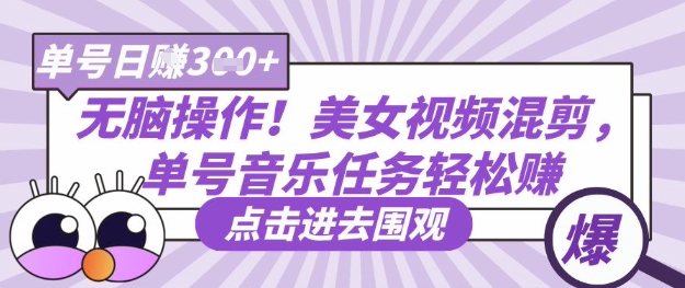 无脑操作!美女视频混剪,单号音乐任务轻松日入3张+-一个公司创业项目 - 淘金吧