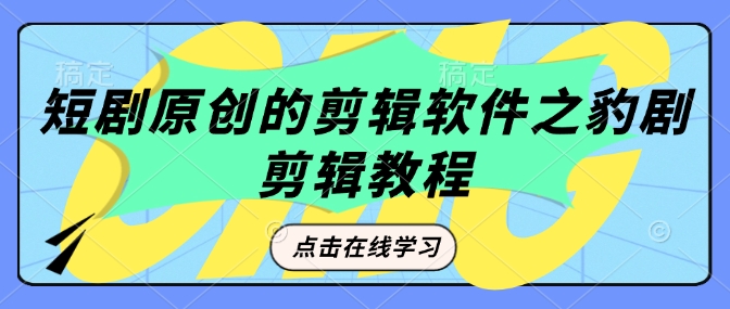 短剧原创的剪辑软件之豹剧剪辑过原创教程-一个公司创业项目 - 淘金吧