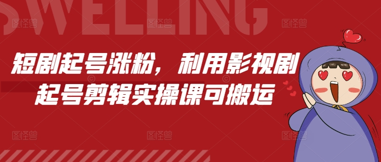 短剧起号涨粉，利用影视剧起号剪辑实操课可搬运-一个公司创业项目 - 淘金吧