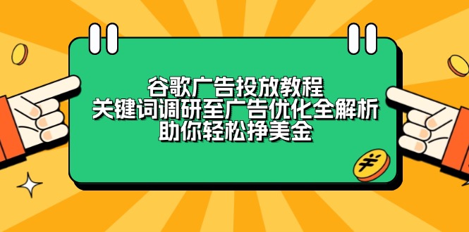 谷歌广告投放教程:关键词调研至广告优化全解析,助你轻松挣美金-一个公司创业项目 - 淘金吧