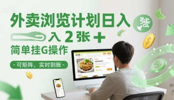 外卖浏览计划日入2张+简单挂G操作-可矩阵,实时到账【揭秘】-一个公司创业项目 - 淘金吧