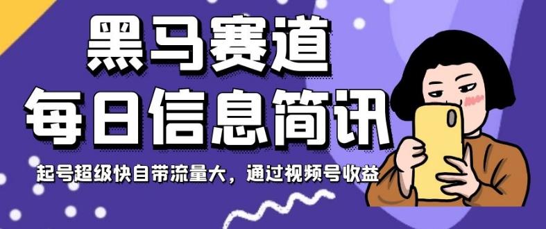 黑马赛道每日信息简讯,起号超级快自带流量大,通过视频号收益【揭秘】-一个公司创业项目 - 淘金吧