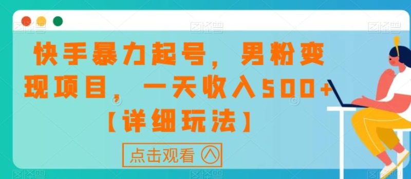 快手暴力起号,男粉变现项目,一天收入500+【详细玩法】【揭秘】-一个公司创业项目 - 淘金吧