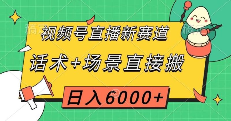 视频号直播新赛道,话术+场景直接搬,日入6000+【揭秘】-一个公司创业项目 - 淘金吧