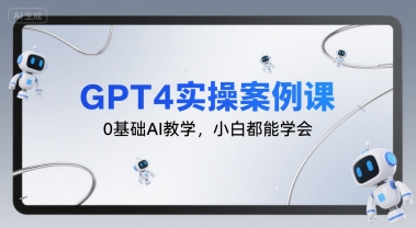 GPT4实操案例课,0基础AI教学,小白都能学会-一个公司创业项目 - 淘金吧
