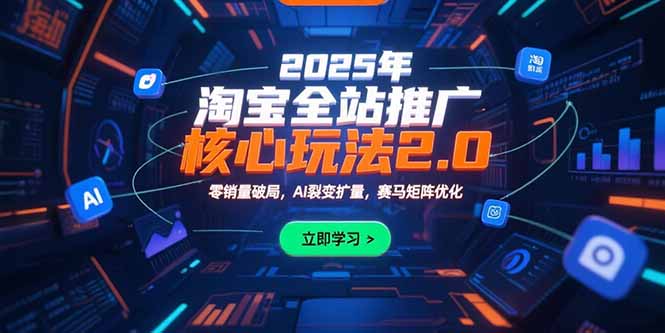 2025年淘宝全站推广核心玩法2.0:零销量破局,AI裂变扩量,赛马矩阵优化-一个公司创业项目 - 淘金吧