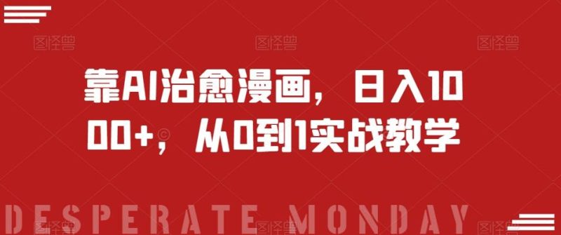 靠AI治愈漫画,日入1000+,从0到1实战教学【揭秘】-一个公司创业项目 - 淘金吧