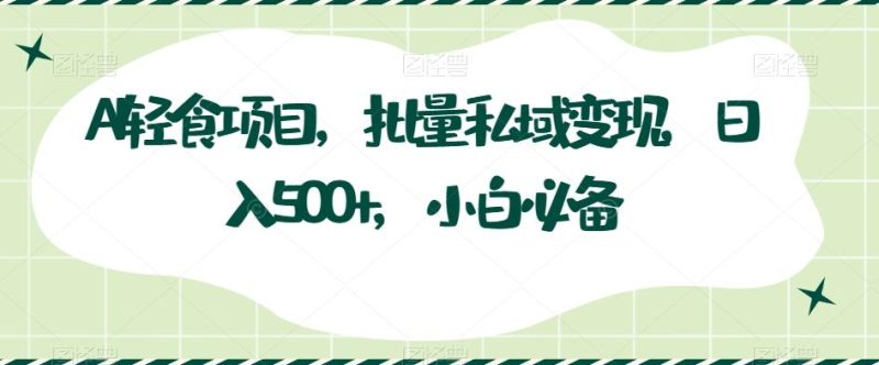 AI轻食项目,批量私域变现,日入500+,小白必备-一个公司创业项目 - 淘金吧