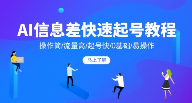AI信息差快速起号教程，操作简/流量高/起号快/0基础/易操作-一人公司创业项目 - 淘金吧