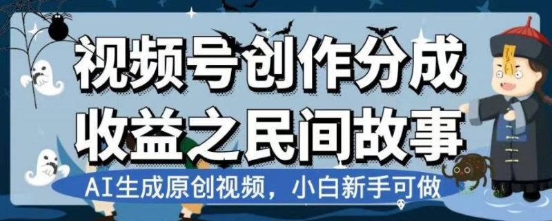视频号创作分成收益之民间故事，AI生成原创视频，小白新手可做【揭秘】-一个公司创业项目 - 淘金吧