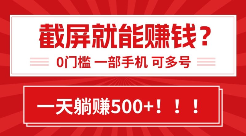 靠截屏日赚500+，0门槛有手就行，简单到离谱的小白副业项目!-一个公司创业项目 - 淘金吧