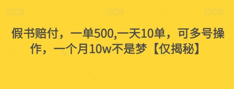 假书赔付,一单500,一天10单,可多号操作,一个月10w不是梦【仅揭秘】-一个公司创业项目 - 淘金吧