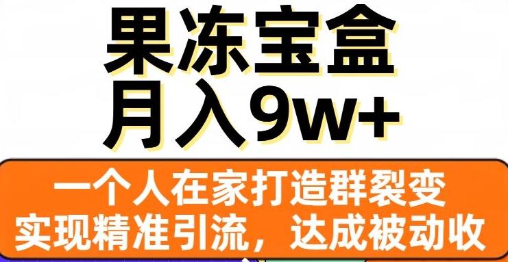 果冻宝盒，一个人在家打造群裂变，实现精准引流，达成被动收入，月入9w+-一个公司创业项目 - 淘金吧