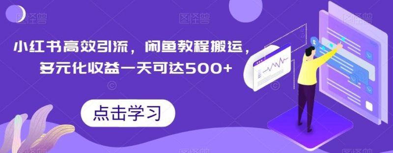 小红书高效引流，闲鱼教程搬运，多元化收益一天可达500+-一个公司创业项目 - 淘金吧