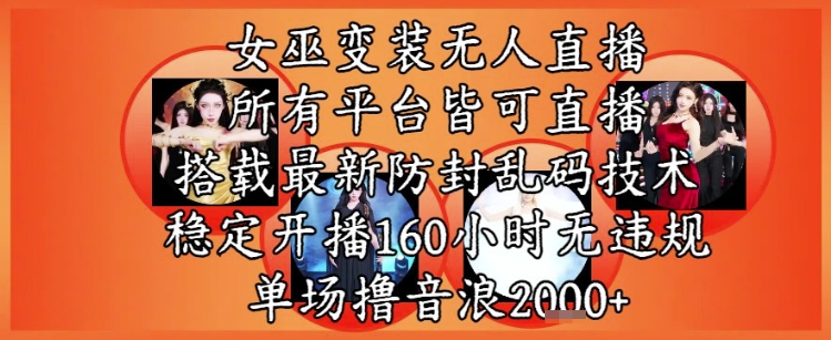 女巫变装直播最新玩法，所有直播平台皆可操作，稳定开播160小时无违规，单场撸音浪2k+-一个公司创业项目 - 淘金吧