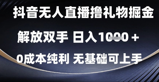 抖音无人直播撸礼物掘金,解放双手,日入1k,0成本纯利,无基础可上手【揭秘】-一个公司创业项目 - 淘金吧