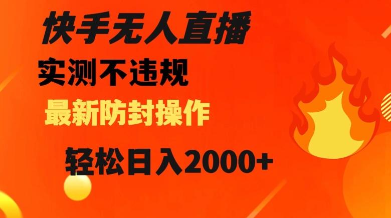快手无人直播，不违规搭配最新的防封操作，轻松日入2000+【揭秘】-一个公司创业项目 - 淘金吧