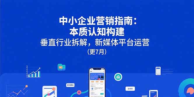 中小企业营销指南:本质认知构建,垂直行业拆解,新媒体平台运营(更7月-一个公司创业项目 - 淘金吧
