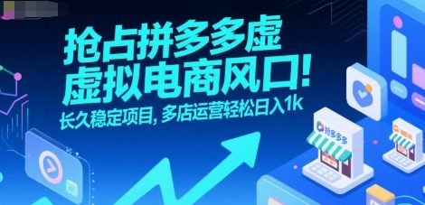 抢占拼多多虚拟电商风口：长久稳定项目，多店运营轻松日入1k-一个公司创业项目 - 淘金吧