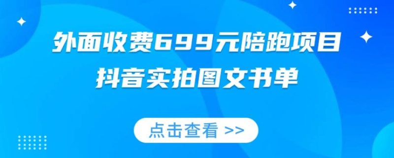 外面收费699元陪跑项目,抖音实拍图文书单,图文带货全攻略-一个公司创业项目 - 淘金吧