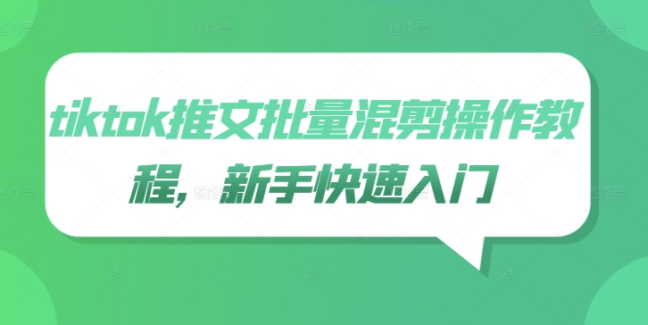 tiktok推文批量混剪操作教程，新手快速入门-一个公司创业项目 - 淘金吧