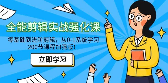 全能 剪辑实战强化课-零基础到进阶剪辑,从0-1系统学习,200节课程加强版!-一个公司创业项目 - 淘金吧