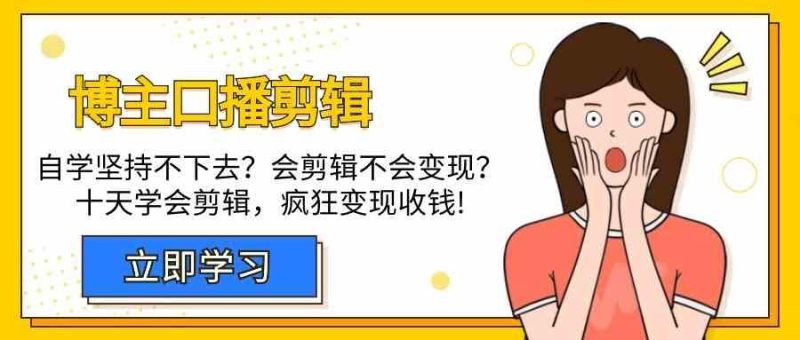 博主口播剪辑课,十天学会视频剪辑,解决变现问题疯狂收钱!-一个公司创业项目 - 淘金吧