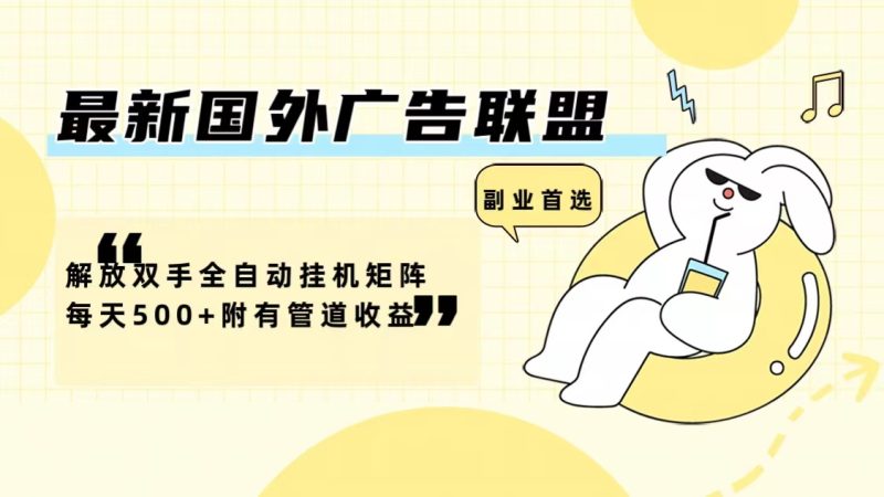 最新国外广告联盟解放双手全自动挂机矩阵每天500+附有管道收益-一个公司创业项目 - 淘金吧
