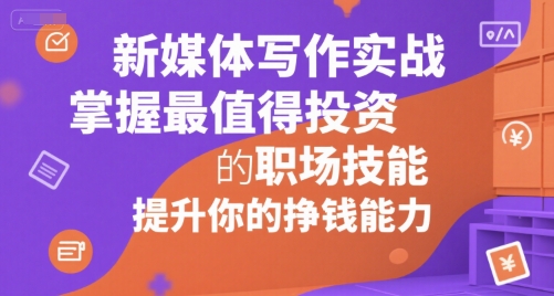 新媒体写作实战,学握最值得投资的职场技能,提升你的挣钱能力-一个公司创业项目 - 淘金吧