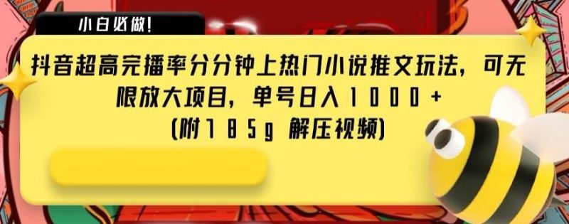 抖音超高完播率分分钟上热门小说推文玩法,可无限放大项目,单号日入1000+(附785g解压视频)【揭秘】-一个公司创业项目 - 淘金吧