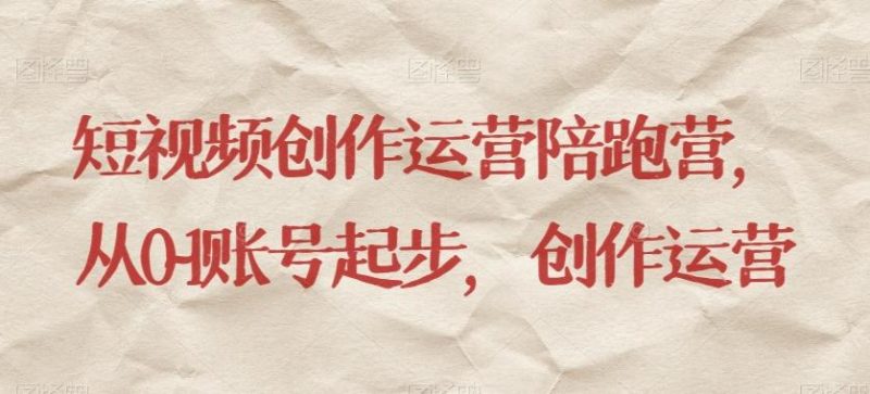 短视频创作运营陪跑营,从0~1账号起步,创作运营-一个公司创业项目 - 淘金吧