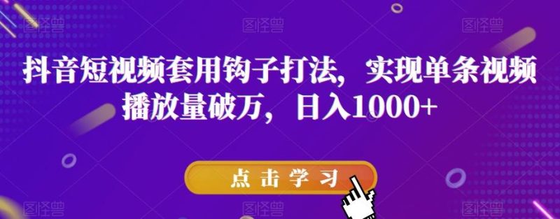 抖音短视频套用钩子打法,实现单条视频播放量破万,日入1000+【揭秘】-一个公司创业项目 - 淘金吧